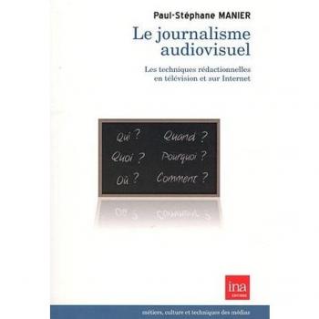 Paul-Stéphane Manier Le Journalisme Audiovisuel : Les Techniques Rédactionnelles En Télévision Et Sur Internet