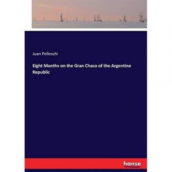 Eight Months on the Gran Chaco of the Argentine Republic