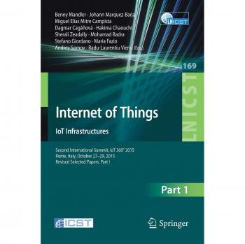 Internet of Things. IoT Infrastructures: Second International Summit, IoT 360° 2015, Rome, Italy, October 27-29, 2015. Revised Selected Papers, Part I ... and Telecommunications Engineering)