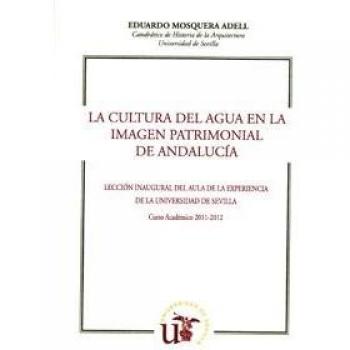 La cultura del agua en la imagen patrimonial de andalucía: Lección inaugural del aula de la experiencia. Curso académico 2011-2012 (Tapa blanda).
