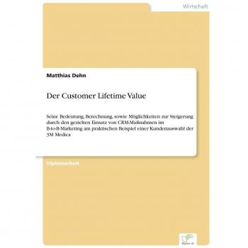 Der Customer Lifetime Value: Seine Bedeutung, Berechnung, sowie Möglichkeiten zur Steigerung durch den gezielten Einsatz von CRM-Maßnahmen im ... Beispiel einer Kundenauswahl der 3M Medica