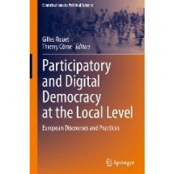 Participatory and Digital Democracy at the Local Level: European Discourses and Practices (Contributions to Political Science)