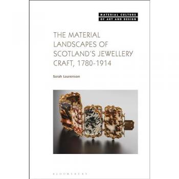The Material Landscapes of Scotlands Jewellery Craft 17801914 by Laurenson & Sarah National Museums Scotland & UK