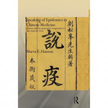 Speaking of Epidemics in Chinese Medicine: Disease and the Geographic Imagination in Late Imperial China (Needham Research Institute)