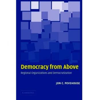 Democracy from Above: Regional Organizations and Democratization