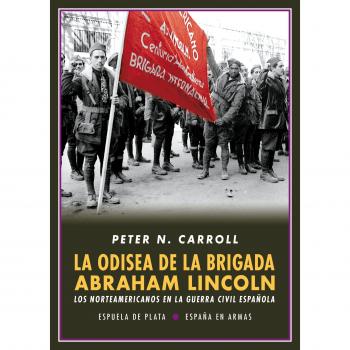 La odisea de la brigada abraham lincoln: Los norteamericanos en la guerra civil española.