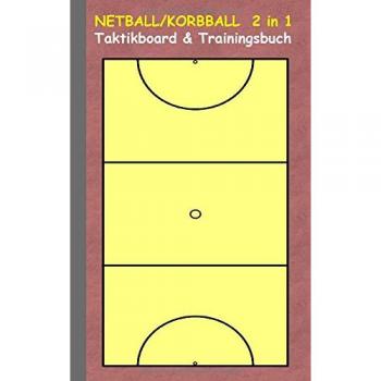 Netball/Korbball 2 in 1 Taktikboard und Trainingsbuch: Taktikbuch für Trainer, Spielstrategie, Training, Gewinnstrategie, Korbballspielfeld, Netball, ... Trainer, Coach, Coaching Anweisungen, Taktik