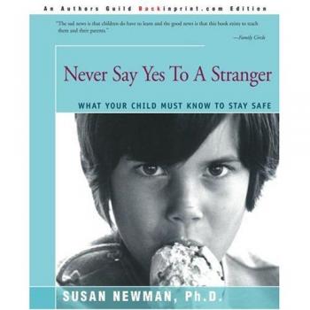 Never Say Yes To A Stranger: What Your Child Must Know to Stay Safe
