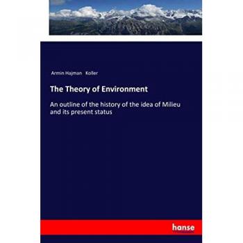 The Theory of Environment: An outline of the history of the idea of Milieu and its present status