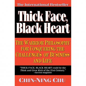 Thick Face, Black Heart : The Warrior Philosophy for Conquering the Challenges of Business and Life, by Chin-Ning Chu