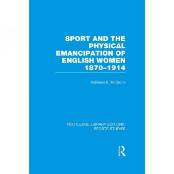 Sport and the Physical Emancipation of English Women (RLE Sports Studies)