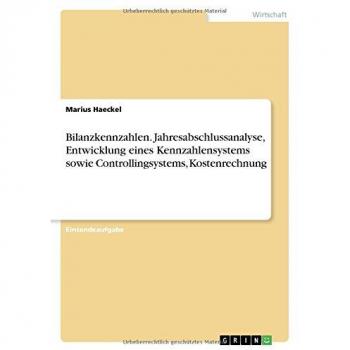 Bilanzkennzahlen. Jahresabschlussanalyse, Entwicklung eines Kennzahlensystems sowie Controllingsystems, Kostenrechnung