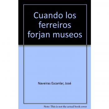 CUANDO LOS FERREIROS FORJAN MUSEOS (DIARIO DE UN QUIJOTE)