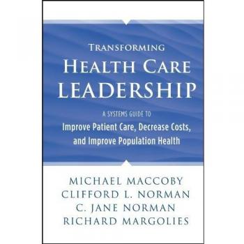 Transforming Health Care Leadership: A Systems Guide to Improve Patient Care...