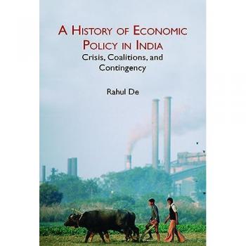 A History of Economic Policy in India: Crisis, Coalitions, and Contingency
