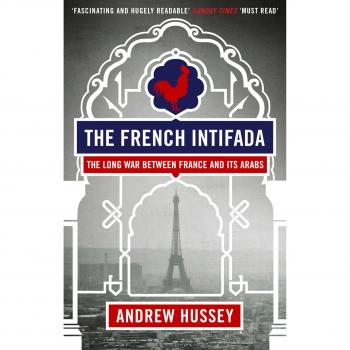 The French Intifada: The Long War Between France and Its Arabs