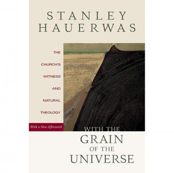 Stanley Hauerwas With The Grain Of The Universe: The Church'S Witness And Natural Theology