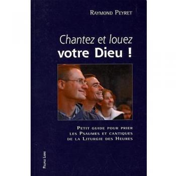 Chantez et louez votre Dieu ! : Petit guide pour prier les psaumes et cantiques de la liturgie des heures