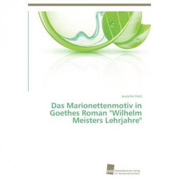 Das Marionettenmotiv in Goethes Roman Wilhelm Meisters Lehrjahre
