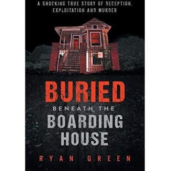 Buried Beneath the Boarding House: A Shocking True Story of Deception, Exploitation and Murder