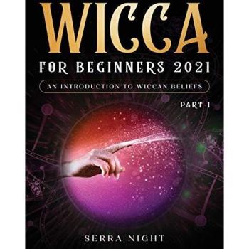Wicca For Beginners 2021: An Introduction to Wiccan Beliefs Part 1