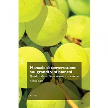 Manuale di conversazione sui grandi vini bianchi. Quando andare in bianco equivale a un successo