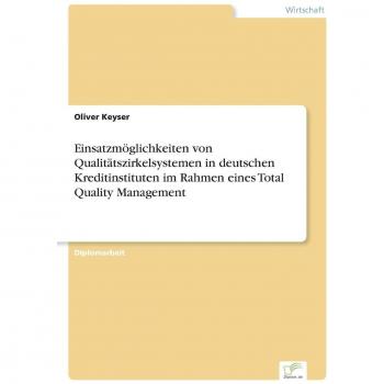 Keyser, Oliver: Einsatzmöglichkeiten von Qualitätszirkelsystemen in deutschen Kreditinstituten im Rahmen eines Total Quality Management