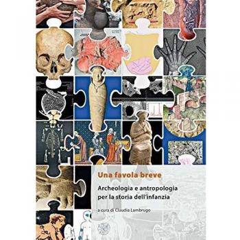 Una favola breve. Archeologia e antropologia per la storia dell’infanzia. Ediz. italiana, inglese e francese