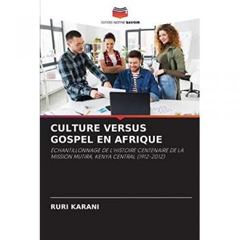 CULTURE VERSUS GOSPEL EN AFRIQUE: ÉCHANTILLONNAGE DE L'HISTOIRE CENTENAIRE DE LA MISSION MUTIRA, KENYA CENTRAL (1912-2012)