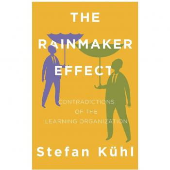 The Rainmaker Effect: Contradictions of the Learning Organization (Challenges of New Organizational Forms, Band 2)