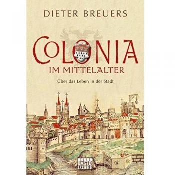 Colonia im Mittelalter: Über das Leben in der Stadt