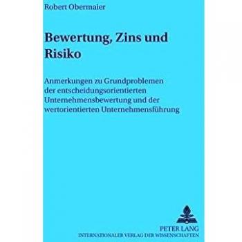 Bewertung, Zins und Risiko: Anmerkungen zu Grundproblemen der entscheidungsorientierten Unternehmensbewertung und der wertorientierten ... zur betriebswirtschaftlichen Forschung)