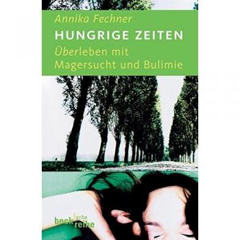Annika Fechner Hungrige Zeiten: Überleben Mit Magersucht Und Bulimie