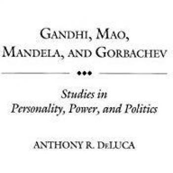 Gandhi, Mao, Mandela, and Gorbachev: Studies in Personality, Power, and Politics
