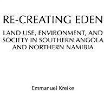 Re-creating Eden: Land Use, Environment, and Society in Southern Angola and Northern Namibia