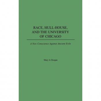 Race, Hull-House, and the University of Chicago: A New Conscience Against Ancient Evils
