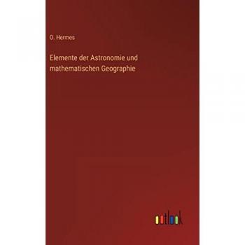 Elemente der Astronomie und mathematischen Geographie
