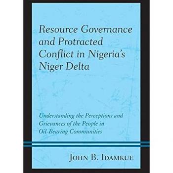 Resource Governance and Protracted Conflict in Nigeria's Niger Delta: Understanding the Perceptions and Grievances of the People in Oil-Bearing ... and Security in the Developing World)