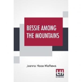 Mathews, Joanna Hooe: Bessie Among The Mountains