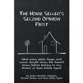 The Home Seller's Second Opinion First: What every seller, buyer, and owner should know, but doesn't know, before talking to any Broker or Real Estate Agent.