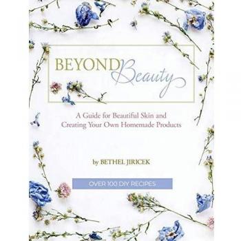 Beyond Beauty: A Guide for Beautiful Skin and Creating Your Own Homemade Products