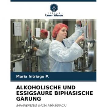 Intriago P., Maria: ALKOHOLISCHE UND ESSIGSAURE BIPHASISCHE GÄRUNG
