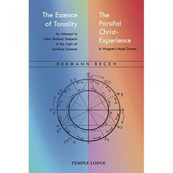 The Essence of Tonality / The Parsifal Christ-Experience : An Attempt to View Musical Subjects in the Light of Spiritual Science
