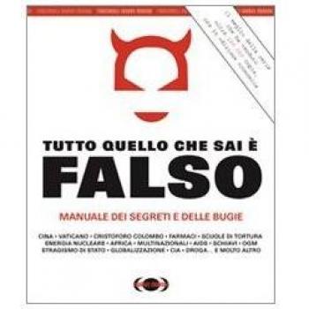 Tutto quello che sai è falso. Manuale dei segreti e delle bugie