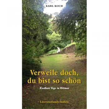 Karl Koch Verweile Doch, Du Bist So Schön: Kostbare Tage In Weimar 2000-2020