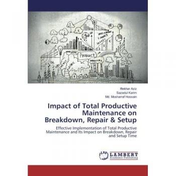 Impact of Total Productive Maintenance on Breakdown, Repair & Setup: Effective Implementation of Total Productive Maintenance and Its Impact on Breakdown, Repair and Setup Time