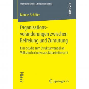 Organisationsveränderungen zwischen Befreiung und Zumutung: Eine Studie zum Strukturwandel an Volkshochschulen aus Mitarbeitersicht