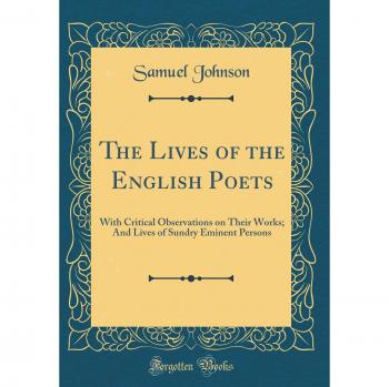 The Lives of the English Poets: With Critical Observations on Their Works; And Lives of Sundry Eminent Persons