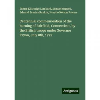 Centennial commemoration of the burning of Fairfield, Connecticut, by the British troops under Governor Tryon, July 8th, 1779