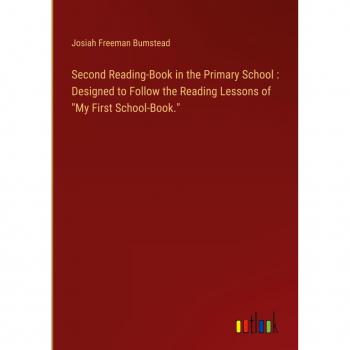 Second Reading-Book in the Primary School : Designed to Follow the Reading Lessons of My First School-Book.